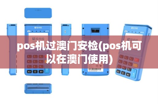 pos机过澳门安检(pos机可以在澳门使用)