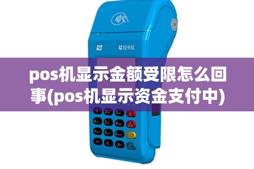pos机显示金额受限怎么回事(pos机显示资金支付中)