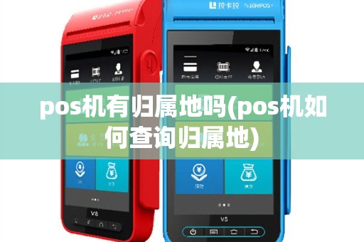 pos机有归属地吗(pos机如何查询归属地)