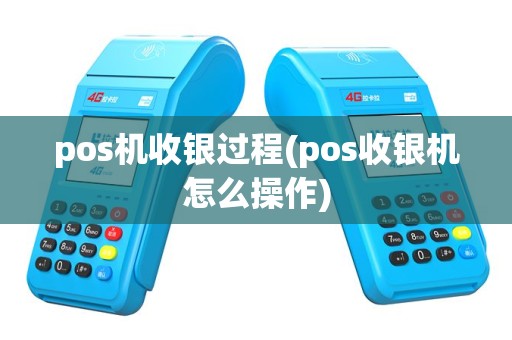 pos机收银过程(pos收银机怎么操作)