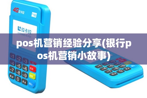 pos机营销经验分享(银行pos机营销小故事)