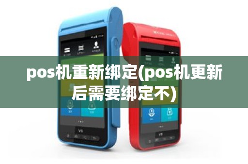 pos机重新绑定(pos机更新后需要绑定不)