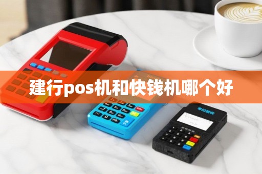 建行pos机和快钱机哪个好