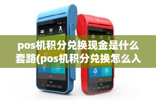 pos机积分兑换现金是什么套路(pos机积分兑换怎么入账)