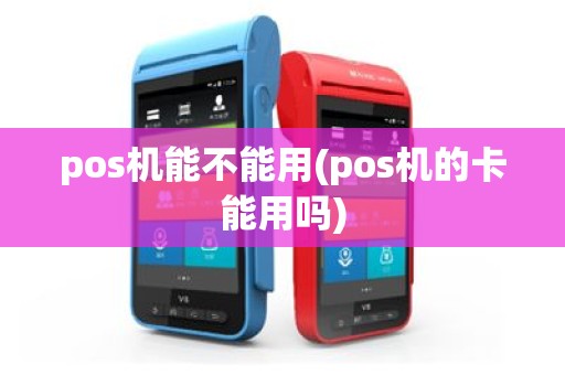 pos机能不能用(pos机的卡能用吗)