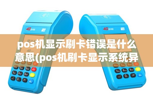 pos机显示刷卡错误是什么意思(pos机刷卡显示系统异常)