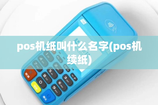 pos机纸叫什么名字(pos机续纸)