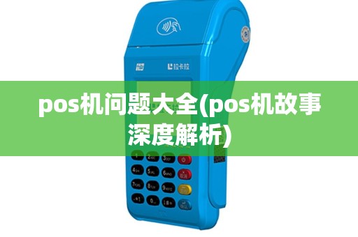 pos机问题大全(pos机故事深度解析)