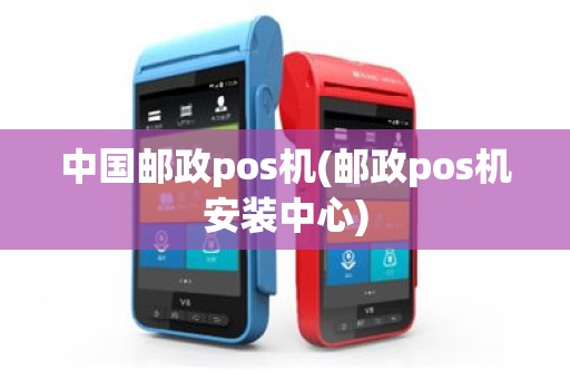 中国邮政pos机(邮政pos机安装中心)