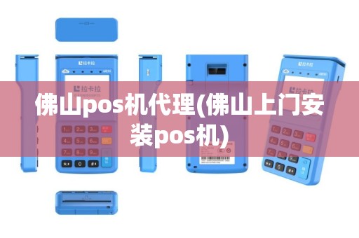 佛山pos机代理(佛山上门安装pos机)