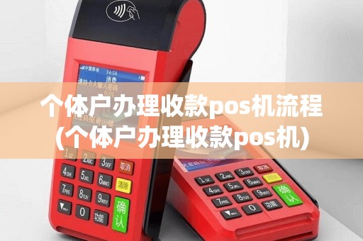 个体户办理收款pos机流程(个体户办理收款pos机)