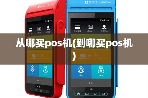 从哪买pos机(到哪买pos机)