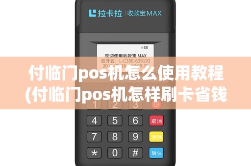 付临门pos机怎么使用教程(付临门pos机怎样刷卡省钱)