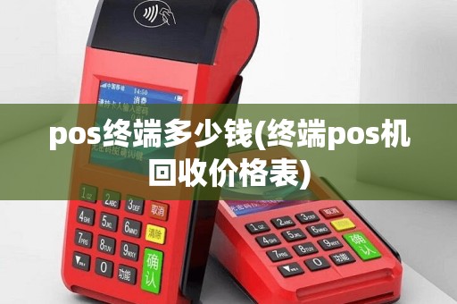 pos终端多少钱(终端pos机回收价格表)