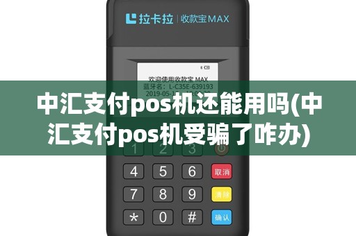 中汇支付pos机还能用吗(中汇支付pos机受骗了咋办)