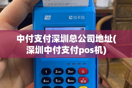 中付支付深圳总公司地址(深圳中付支付pos机)