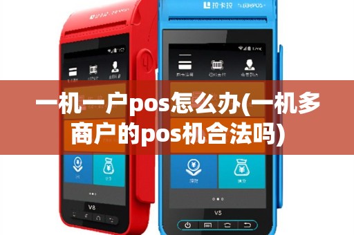 一机一户pos怎么办(一机多商户的pos机合法吗)