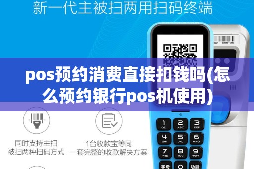 pos预约消费直接扣钱吗(怎么预约银行pos机使用)