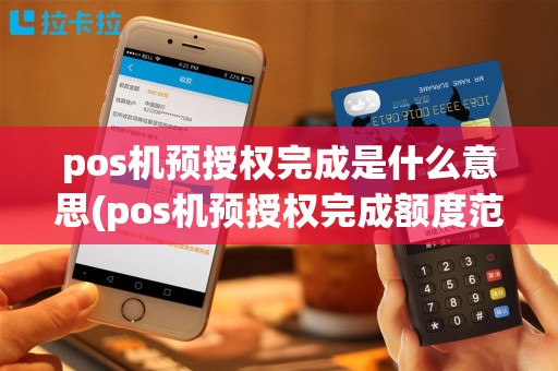 pos机预授权完成是什么意思(pos机预授权完成额度范围)