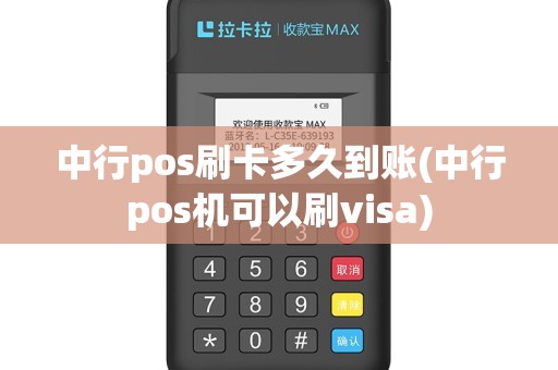 中行pos刷卡多久到账(中行pos机可以刷visa)