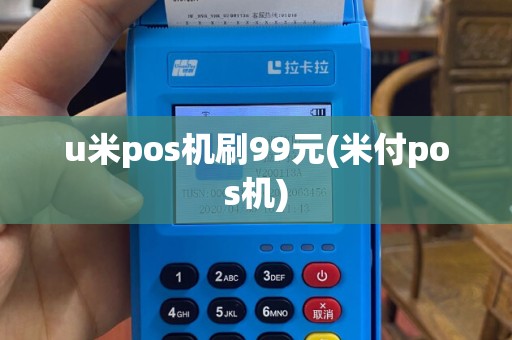 u米pos机刷99元(米付pos机)