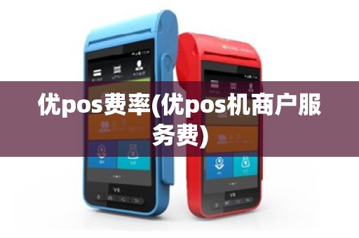 优pos费率(优pos机商户服务费)