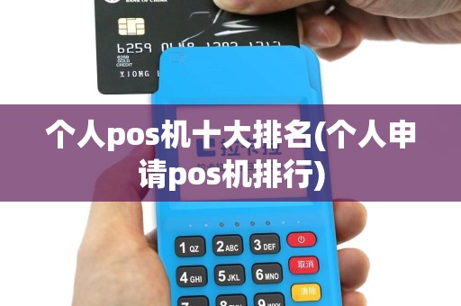 个人pos机十大排名(个人申请pos机排行)