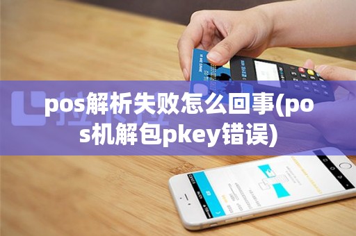 pos解析失败怎么回事(pos机解包pkey错误)