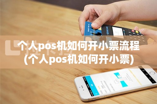 个人pos机如何开小票流程(个人pos机如何开小票)