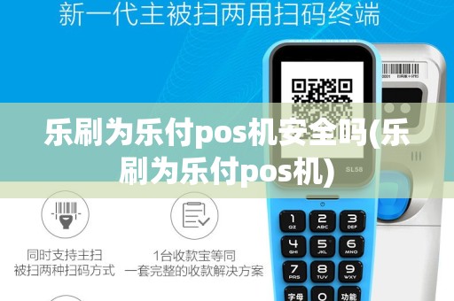 乐刷为乐付pos机安全吗(乐刷为乐付pos机)