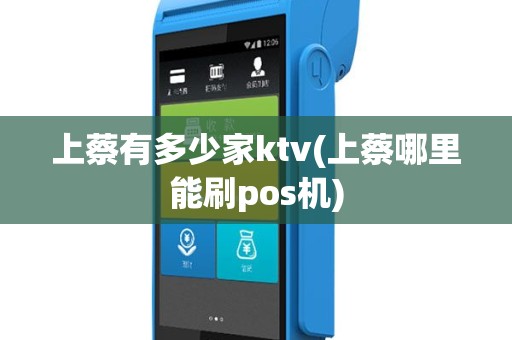 上蔡有多少家ktv(上蔡哪里能刷pos机)