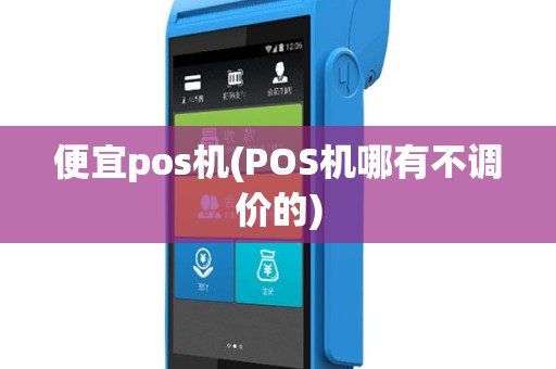 便宜pos机(POS机哪有不调价的)