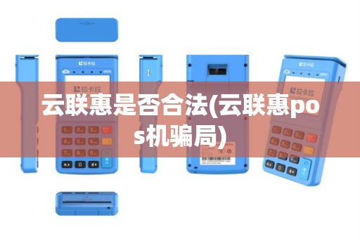 云联惠是否合法(云联惠pos机骗局)