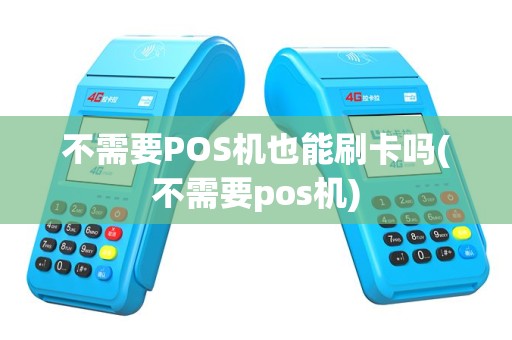 不需要POS机也能刷卡吗(不需要pos机)