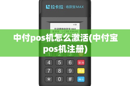 中付pos机怎么激活(中付宝pos机注册)