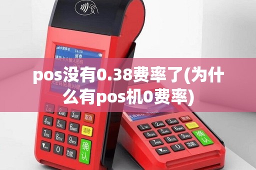 pos没有0.38费率了(为什么有pos机0费率)