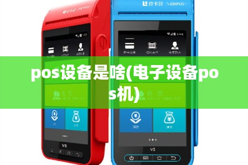 pos设备是啥(电子设备pos机)