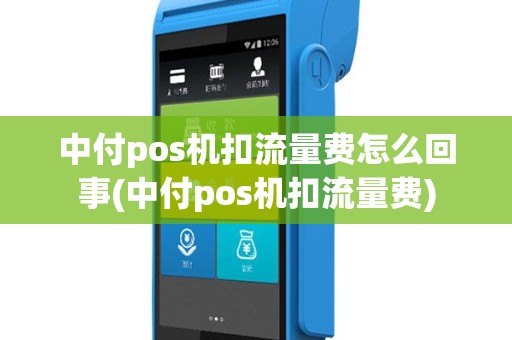 中付pos机扣流量费怎么回事(中付pos机扣流量费)
