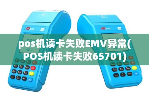 pos机读卡失败EMV异常(POS机读卡失败65701)