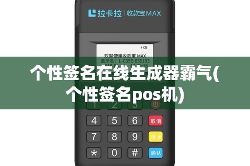 个性签名在线生成器霸气(个性签名pos机)