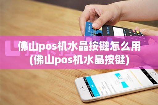 佛山pos机水晶按键怎么用(佛山pos机水晶按键)