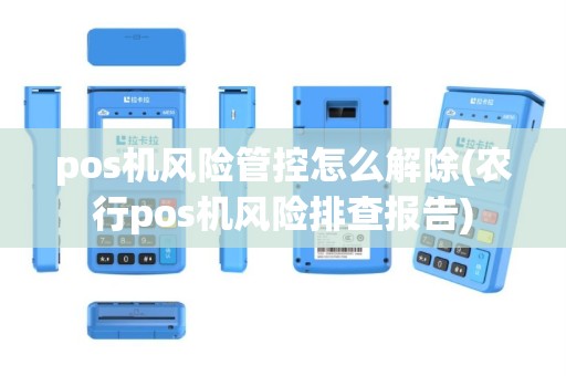 pos机风险管控怎么解除(农行pos机风险排查报告)