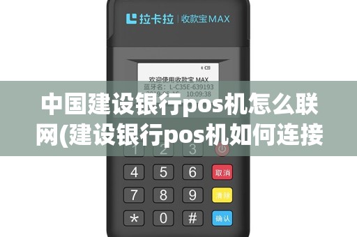中国建设银行pos机怎么联网(建设银行pos机如何连接)