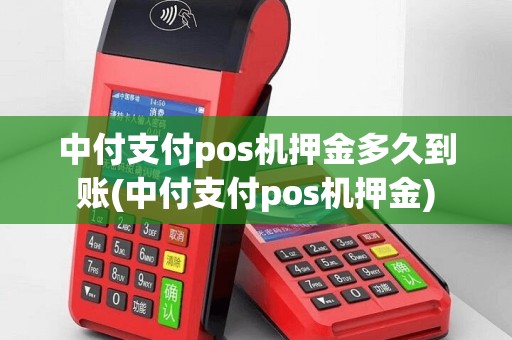 中付支付pos机押金多久到账(中付支付pos机押金)