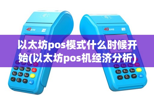 以太坊pos模式什么时候开始(以太坊pos机经济分析)