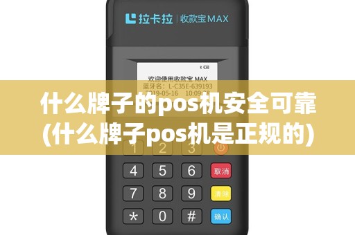 什么牌子的pos机安全可靠(什么牌子pos机是正规的)