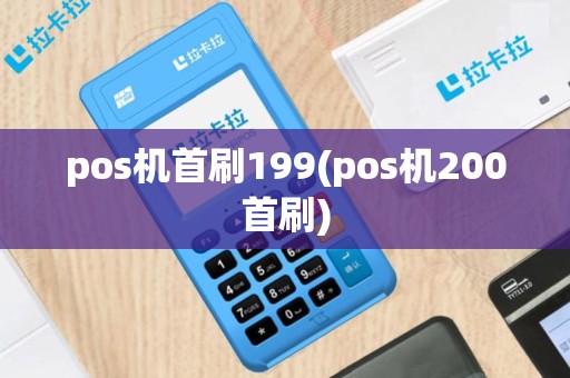 pos机首刷199(pos机200首刷)
