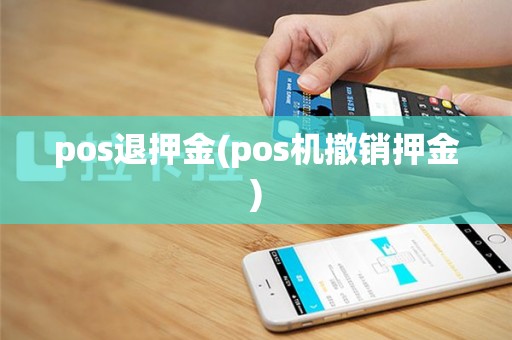 pos退押金(pos机撤销押金)