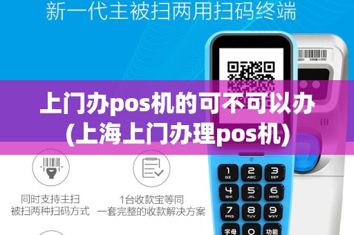 上门办pos机的可不可以办(上海上门办理pos机)