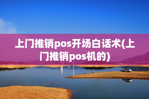 上门推销pos开场白话术(上门推销pos机的)